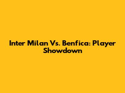 Inter Milan Vs. Benfica: Player Showdown