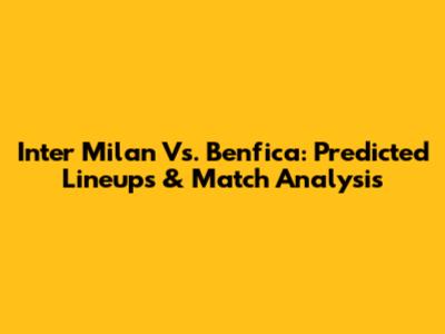 Inter Milan Vs. Benfica: Predicted Lineups & Match Analysis