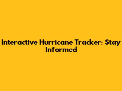 Interactive Hurricane Tracker: Stay Informed