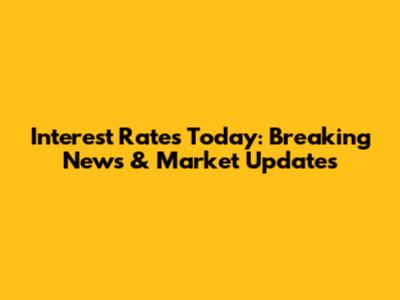 Interest Rates Today: Breaking News & Market Updates