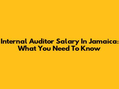 Internal Auditor Salary In Jamaica: What You Need To Know