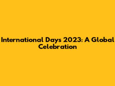 International Days 2023: A Global Celebration