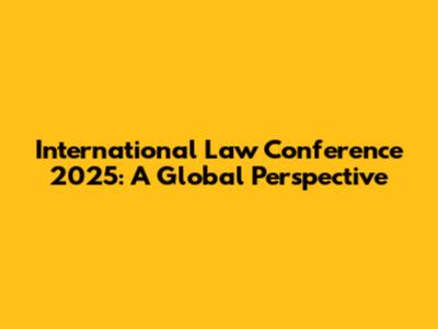 International Law Conference 2025: A Global Perspective