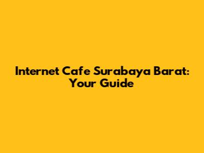 Internet Cafe Surabaya Barat: Your Guide