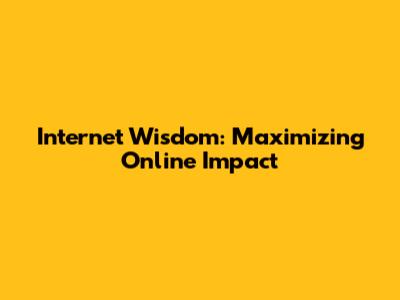 Internet Wisdom: Maximizing Online Impact