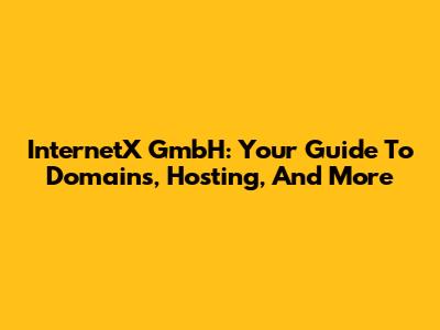 InternetX GmbH: Your Guide To Domains, Hosting, And More