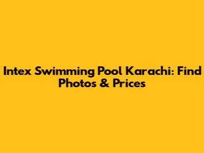 Intex Swimming Pool Karachi: Find Photos & Prices