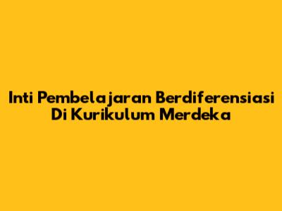 Inti Pembelajaran Berdiferensiasi Di Kurikulum Merdeka