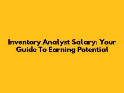 Inventory Analyst Salary: Your Guide To Earning Potential