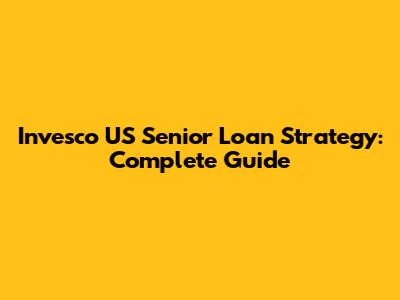 Invesco US Senior Loan Strategy: Complete Guide