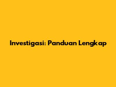 Investigasi: Panduan Lengkap