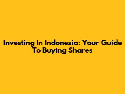 Investing In Indonesia: Your Guide To Buying Shares
