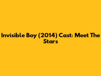 Invisible Boy (2014) Cast: Meet The Stars