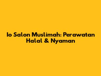 Io Salon Muslimah: Perawatan Halal & Nyaman