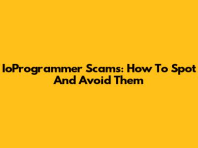 IoProgrammer Scams: How To Spot And Avoid Them