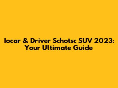 Iocar & Driver Schotsc SUV 2023: Your Ultimate Guide