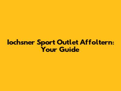 Iochsner Sport Outlet Affoltern: Your Guide