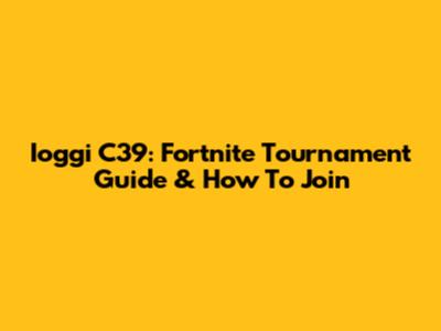 Ioggi C39: Fortnite Tournament Guide & How To Join