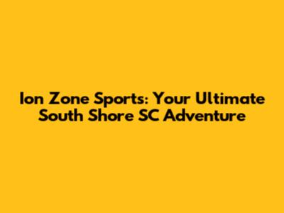 Ion Zone Sports: Your Ultimate South Shore SC Adventure