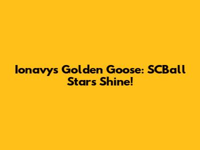 Ionavy's Golden Goose: SCBall Stars Shine!