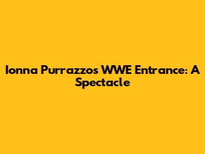 Ionna Purrazzo's WWE Entrance: A Spectacle