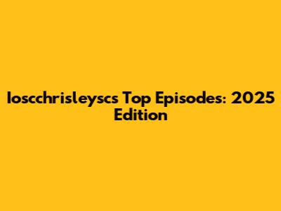Ioscchrisleysc's Top Episodes: 2025 Edition