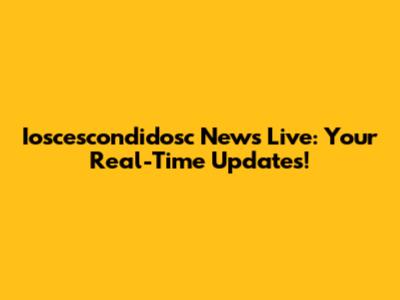 Ioscescondidosc News Live: Your Real-Time Updates!