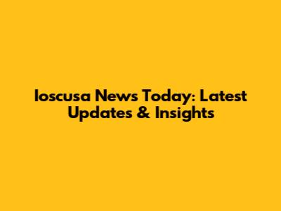 Ioscusa News Today: Latest Updates & Insights