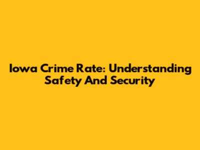 Iowa Crime Rate: Understanding Safety And Security