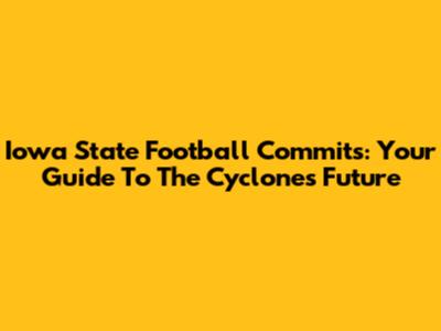 Iowa State Football Commits: Your Guide To The Cyclones' Future