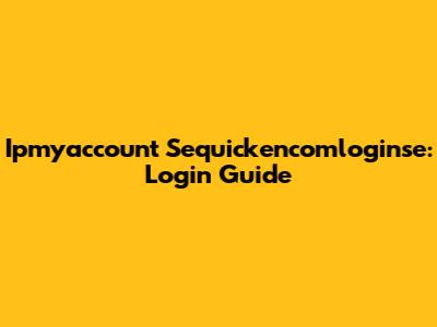 Ipmyaccount Sequickencomloginse: Login Guide