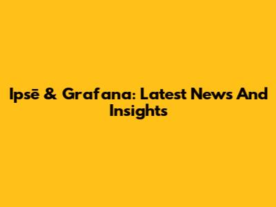 Ipsē & Grafana: Latest News And Insights