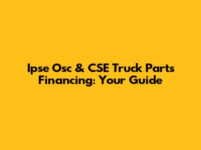 Ipse Osc & CSE Truck Parts Financing: Your Guide