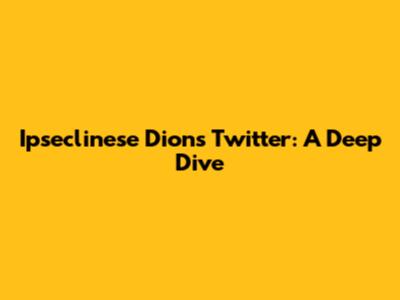 Ipseclinese Dion's Twitter: A Deep Dive