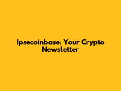 Ipsecoinbase: Your Crypto Newsletter