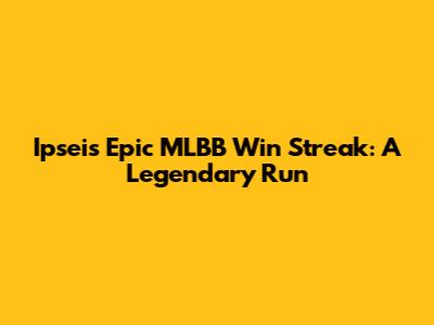 Ipsei's Epic MLBB Win Streak: A Legendary Run