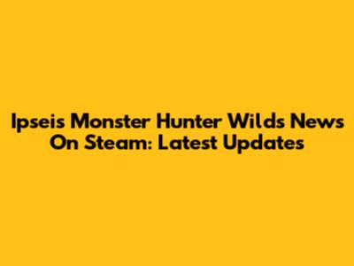 Ipsei's Monster Hunter Wilds News On Steam: Latest Updates