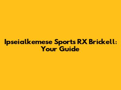 Ipseialkemese Sports RX Brickell: Your Guide
