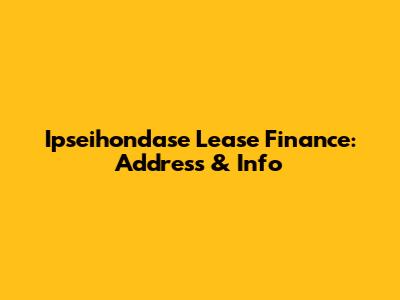 Ipseihondase Lease Finance: Address & Info