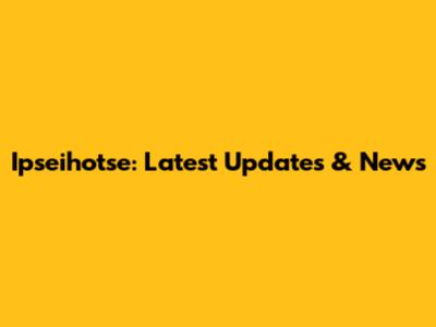 Ipseihotse: Latest Updates & News