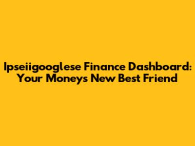 Ipseiigooglese Finance Dashboard: Your Money's New Best Friend