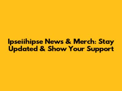 Ipseiihipse News & Merch: Stay Updated & Show Your Support