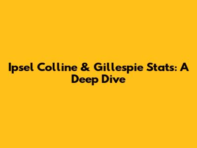 Ipsel Colline & Gillespie Stats: A Deep Dive
