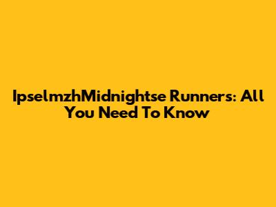 IpselmzhMidnightse Runners: All You Need To Know