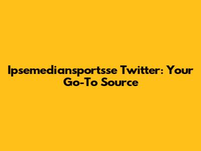 Ipsemediansportsse Twitter: Your Go-To Source