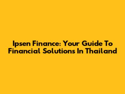 Ipsen Finance: Your Guide To Financial Solutions In Thailand
