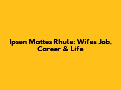 Ipsen Mattes Rhule: Wife's Job, Career & Life