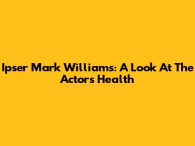 Ipser Mark Williams: A Look At The Actor's Health
