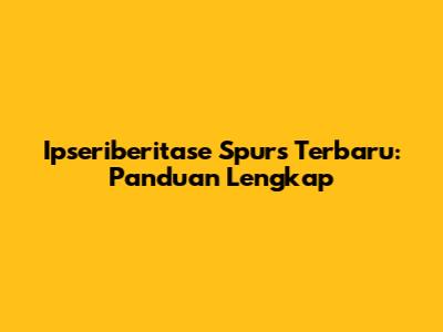 Ipseriberitase Spurs Terbaru: Panduan Lengkap