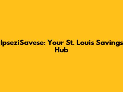IpseziSavese: Your St. Louis Savings Hub